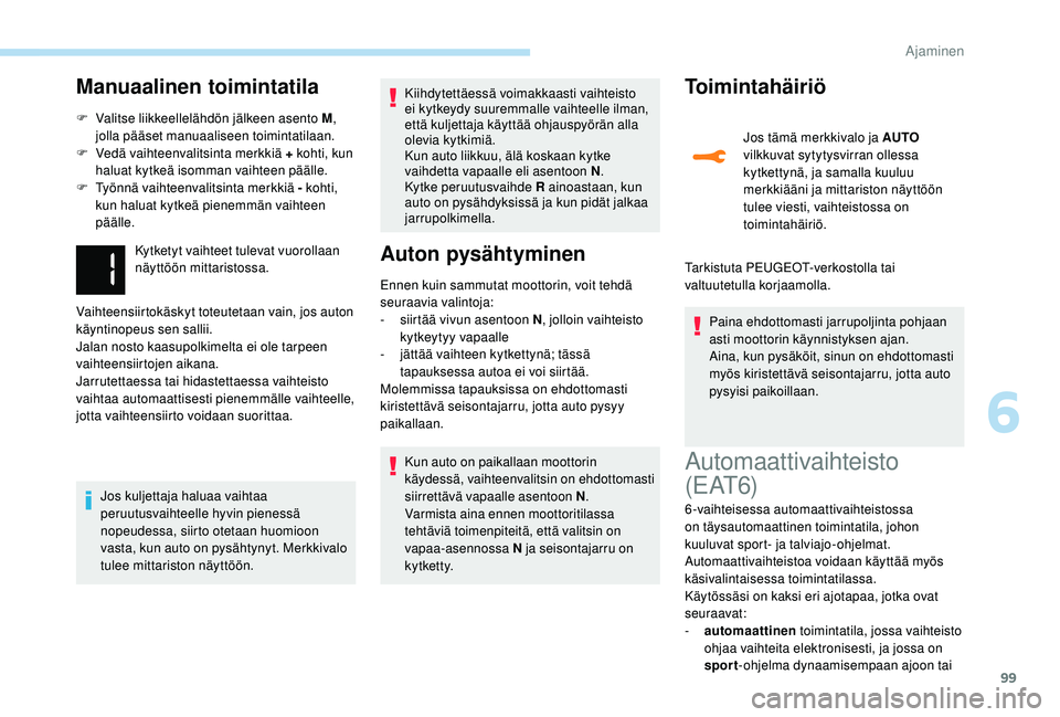 PEUGEOT 2008 2018 Omistajan Käsikirja (in Finnish) 99
Manuaalinen toimintatila
F Valitse liikkeellelähdön jälkeen asento M,
jolla pääset manuaaliseen toimintatilaan.
F
V
edä vaihteenvalitsinta merkkiä + kohti, kun
haluat kytkeä isomman va PEUGEOT 2008 2018 Omistajan Käsikirja (in Finnish) 99
Manuaalinen toimintatila
F Valitse liikkeellelähdön jälkeen asento M,
jolla pääset manuaaliseen toimintatilaan.
F
V
edä vaihteenvalitsinta merkkiä + kohti, kun
haluat kytkeä isomman va
