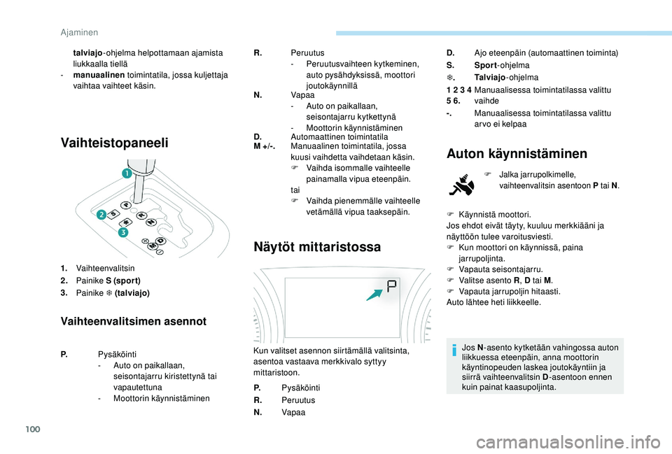 PEUGEOT 2008 2018 Omistajan Käsikirja (in Finnish) 100
Vaihteistopaneeli
1.Vaihteenvalitsin
2. Painike S (spor t)
3. Painike T (talviajo)
Vaihteenvalitsimen asennot
R. Peruutus
-
Pe ruutusvaihteen kytkeminen,
auto pysähdyksissä, moottori
joutokä PEUGEOT 2008 2018 Omistajan Käsikirja (in Finnish) 100
Vaihteistopaneeli
1.Vaihteenvalitsin
2. Painike S (spor t)
3. Painike T (talviajo)
Vaihteenvalitsimen asennot
R. Peruutus
-
Pe ruutusvaihteen kytkeminen,
auto pysähdyksissä, moottori
joutokä