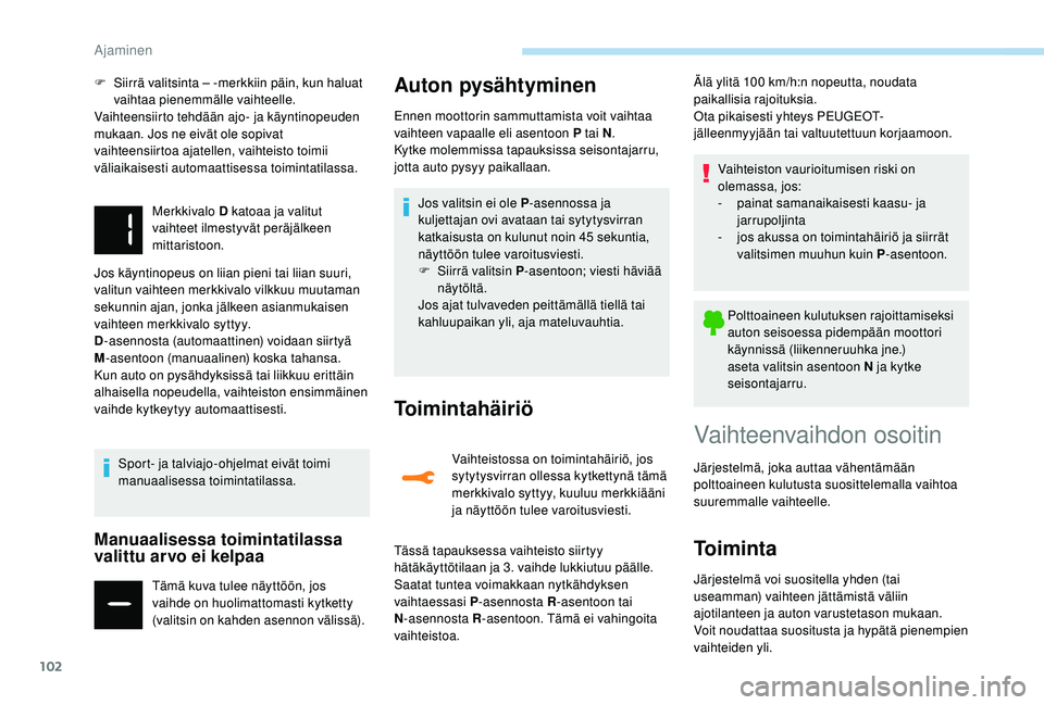 PEUGEOT 2008 2018 Omistajan Käsikirja (in Finnish) 102
F Siirrä valitsinta – -merkkiin päin, kun haluat vaihtaa pienemmälle vaihteelle.
Vaihteensiirto tehdään ajo- ja käyntinopeuden
mukaan. Jos ne eivät ole sopivat
vaihteensiirtoa ajatellen PEUGEOT 2008 2018 Omistajan Käsikirja (in Finnish) 102
F Siirrä valitsinta – -merkkiin päin, kun haluat vaihtaa pienemmälle vaihteelle.
Vaihteensiirto tehdään ajo- ja käyntinopeuden
mukaan. Jos ne eivät ole sopivat
vaihteensiirtoa ajatellen
