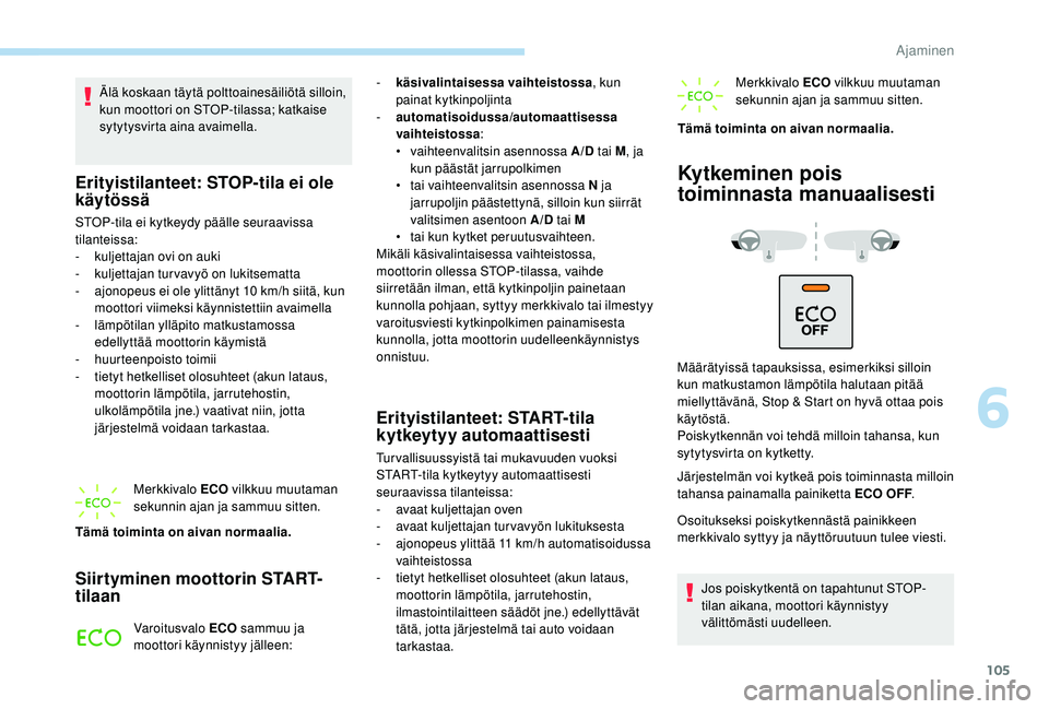 PEUGEOT 2008 2018 Omistajan Käsikirja (in Finnish) 105
Älä koskaan täytä polttoainesäiliötä silloin,
kun moottori on STOP-tilassa; katkaise
sytytysvirta aina avaimella.
Erityistilanteet: STOP-tila ei ole
käytössä
STOP-tila ei kytkeydy pä PEUGEOT 2008 2018 Omistajan Käsikirja (in Finnish) 105
Älä koskaan täytä polttoainesäiliötä silloin,
kun moottori on STOP-tilassa; katkaise
sytytysvirta aina avaimella.
Erityistilanteet: STOP-tila ei ole
käytössä
STOP-tila ei kytkeydy pä
