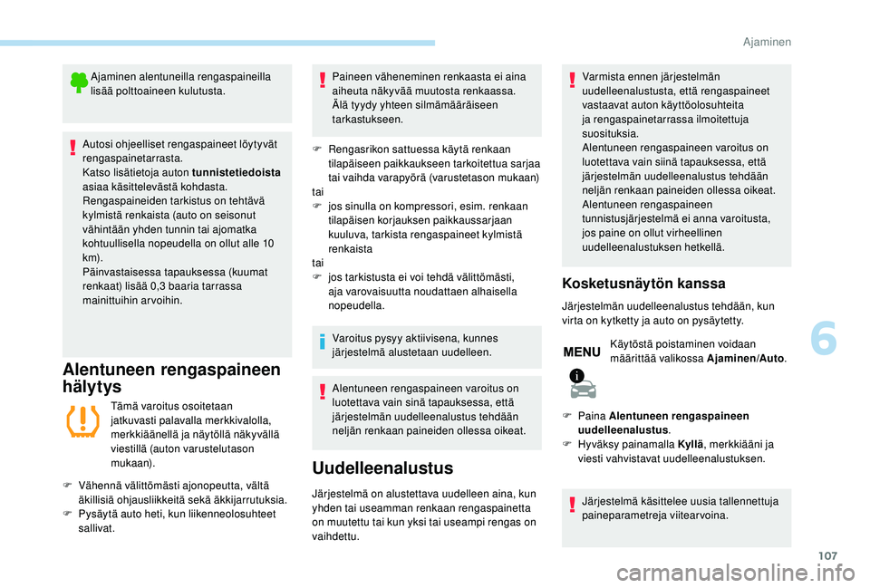 PEUGEOT 2008 2018 Omistajan Käsikirja (in Finnish) 107
Ajaminen alentuneilla rengaspaineilla
lisää polttoaineen kulutusta.
Autosi ohjeelliset rengaspaineet löytyvät
rengaspainetarrasta.
Katso lisätietoja auton tunnistetiedoista
asiaa käsitte PEUGEOT 2008 2018 Omistajan Käsikirja (in Finnish) 107
Ajaminen alentuneilla rengaspaineilla
lisää polttoaineen kulutusta.
Autosi ohjeelliset rengaspaineet löytyvät
rengaspainetarrasta.
Katso lisätietoja auton tunnistetiedoista
asiaa käsitte
