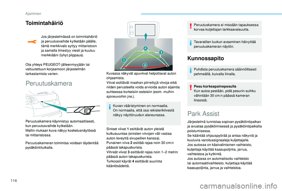 PEUGEOT 2008 2018  Omistajan Käsikirja (in Finnish) 116
Toimintahäiriö
Jos järjestelmässä on toimintahäiriö 
ja peruutusvaihde kytketään päälle, 
tämä merkkivalo syttyy mittaristoon 
ja samalla ilmestyy viesti ja kuuluu 
merkkiääni (lyhy