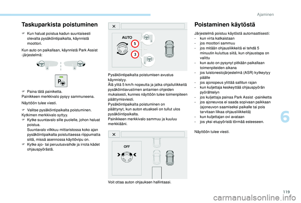 PEUGEOT 2008 2018 Omistajan Käsikirja (in Finnish) 119
Taskuparkista poistuminen
F Kun haluat poistua kadun suuntaisesti olevalta pysäköintipaikalta, käynnistä
moottori.
Kun auto on paikallaan, käynnistä Park Assist
-järjestelmä:
F
P
aina PEUGEOT 2008 2018 Omistajan Käsikirja (in Finnish) 119
Taskuparkista poistuminen
F Kun haluat poistua kadun suuntaisesti olevalta pysäköintipaikalta, käynnistä
moottori.
Kun auto on paikallaan, käynnistä Park Assist
-järjestelmä:
F
P
aina