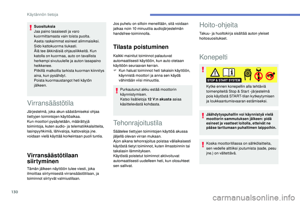 PEUGEOT 2008 2018 Omistajan Käsikirja (in Finnish) 130
Suosituksia
Jaa paino tasaisesti ja varo
kuormittamasta vain toista puolta.
Aseta raskaimmat esineet alimmaisiksi.
Sido kattokuorma tiukasti.
Älä tee äkkinäisiä ohjausliikkeitä. Kun
katoll PEUGEOT 2008 2018 Omistajan Käsikirja (in Finnish) 130
Suosituksia
Jaa paino tasaisesti ja varo
kuormittamasta vain toista puolta.
Aseta raskaimmat esineet alimmaisiksi.
Sido kattokuorma tiukasti.
Älä tee äkkinäisiä ohjausliikkeitä. Kun
katoll