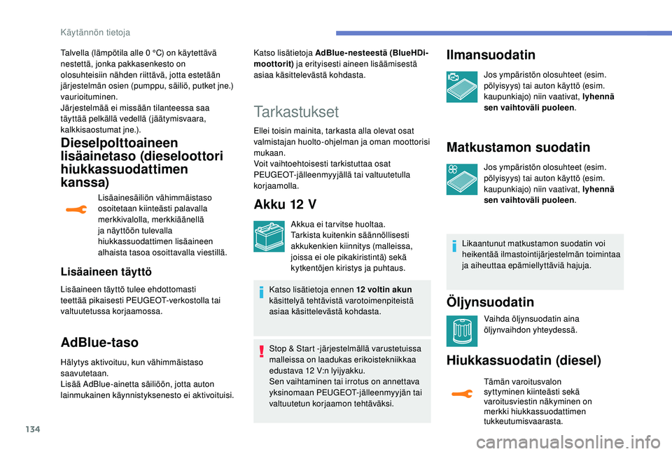 PEUGEOT 2008 2018 Omistajan Käsikirja (in Finnish) 134
Dieselpolttoaineen
lisäainetaso (dieseloottori
hiukkassuodattimen
kanssa)
Lisäainesäiliön vähimmäistaso
osoitetaan kiinteästi palavalla
merkkivalolla, merkkiäänellä
ja näyttöön PEUGEOT 2008 2018 Omistajan Käsikirja (in Finnish) 134
Dieselpolttoaineen
lisäainetaso (dieseloottori
hiukkassuodattimen
kanssa)
Lisäainesäiliön vähimmäistaso
osoitetaan kiinteästi palavalla
merkkivalolla, merkkiäänellä
ja näyttöön