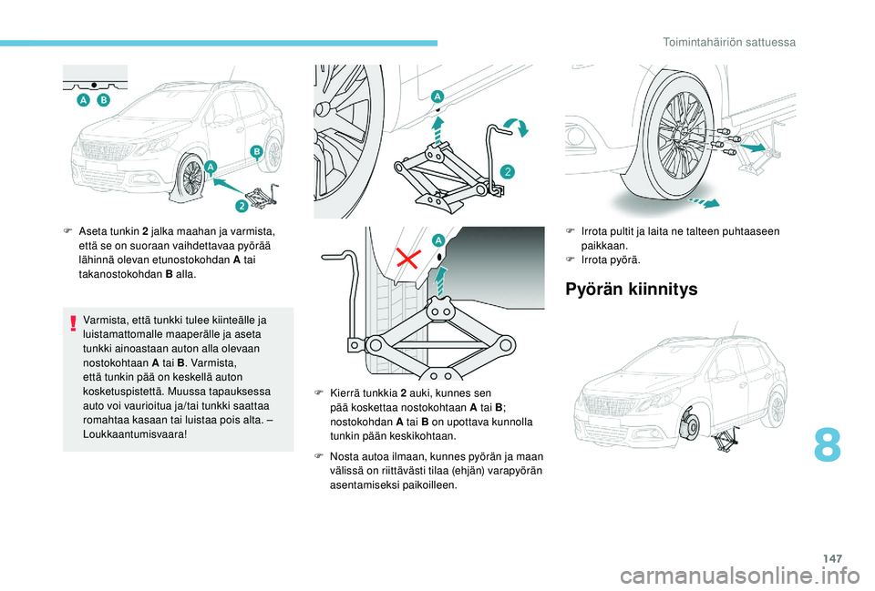PEUGEOT 2008 2018 Omistajan Käsikirja (in Finnish) 147
F Aseta tunkin 2 jalka maahan ja varmista, että se on suoraan vaihdettavaa pyörää
lähinnä olevan etunostokohdan A tai
takanostokohdan B alla.
Varmista, että tunkki tulee kiinteälle ja
l PEUGEOT 2008 2018 Omistajan Käsikirja (in Finnish) 147
F Aseta tunkin 2 jalka maahan ja varmista, että se on suoraan vaihdettavaa pyörää
lähinnä olevan etunostokohdan A tai
takanostokohdan B alla.
Varmista, että tunkki tulee kiinteälle ja
l