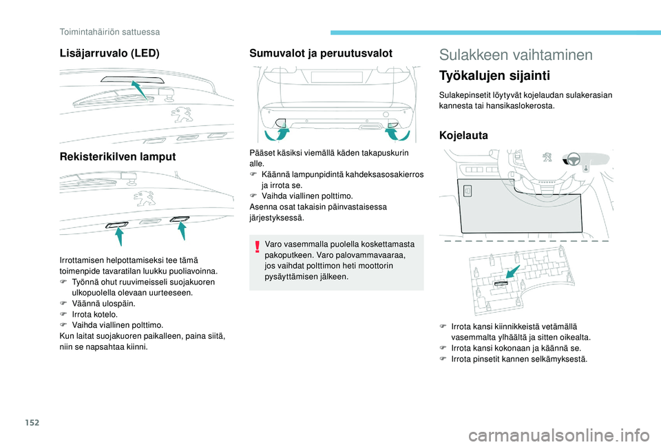 PEUGEOT 2008 2018 Omistajan Käsikirja (in Finnish) 152
Lisäjarruvalo (LED)
Rekisterikilven lamput
Irrottamisen helpottamiseksi tee tämä
toimenpide tavaratilan luukku puoliavoinna.
F
T
yönnä ohut ruuvimeisseli suojakuoren
ulkopuolella olevaan PEUGEOT 2008 2018 Omistajan Käsikirja (in Finnish) 152
Lisäjarruvalo (LED)
Rekisterikilven lamput
Irrottamisen helpottamiseksi tee tämä
toimenpide tavaratilan luukku puoliavoinna.
F
T
yönnä ohut ruuvimeisseli suojakuoren
ulkopuolella olevaan