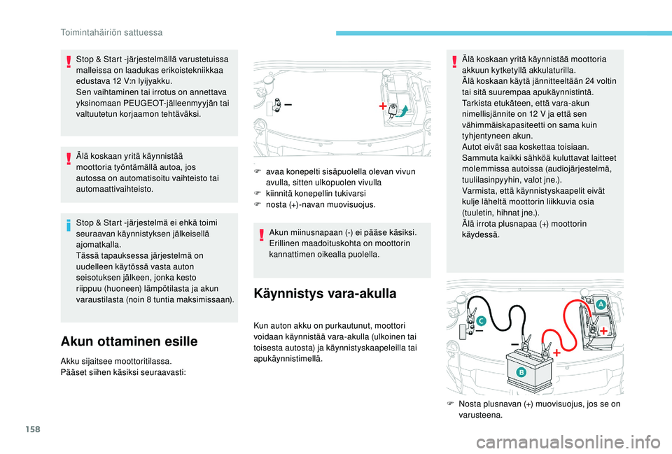 PEUGEOT 2008 2018 Omistajan Käsikirja (in Finnish) 158
Stop & Start -järjestelmällä varustetuissa
malleissa on laadukas erikoistekniikkaa
edustava 12 V:n lyijyakku.
Sen vaihtaminen tai irrotus on annettava
yksinomaan PEUGEOT-jälleenmyyjän tai PEUGEOT 2008 2018 Omistajan Käsikirja (in Finnish) 158
Stop & Start -järjestelmällä varustetuissa
malleissa on laadukas erikoistekniikkaa
edustava 12 V:n lyijyakku.
Sen vaihtaminen tai irrotus on annettava
yksinomaan PEUGEOT-jälleenmyyjän tai