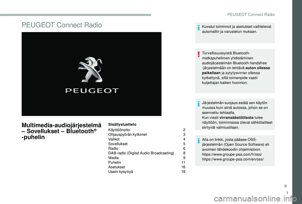 PEUGEOT 2008 2018 Omistajan Käsikirja (in Finnish) 1
PEUGEOT Connect Radio
Multimedia-audiojärjestelmä
– Sovellukset – Bluetooth®
-puhelin
Sisällysluettelo
Käyttöönotto
2
O
hjauspyörän kytkimet
3
V
alikot
4
S
ovellukset
5 PEUGEOT 2008 2018 Omistajan Käsikirja (in Finnish) 1
PEUGEOT Connect Radio
Multimedia-audiojärjestelmä
– Sovellukset – Bluetooth®
-puhelin
Sisällysluettelo
Käyttöönotto
2
O
hjauspyörän kytkimet
3
V
alikot
4
S
ovellukset
5