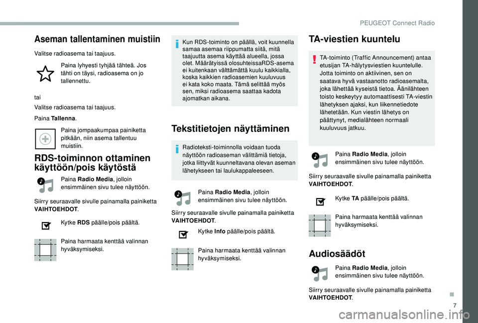 PEUGEOT 2008 2018 Omistajan Käsikirja (in Finnish) 7
Aseman tallentaminen muistiin
Valitse radioasema tai taajuus.Paina lyhyesti tyhjää tähteä. Jos
tähti on täysi, radioasema on jo
tallennettu.
tai
Valitse radioasema tai taajuus.
Paina Tallenn PEUGEOT 2008 2018 Omistajan Käsikirja (in Finnish) 7
Aseman tallentaminen muistiin
Valitse radioasema tai taajuus.Paina lyhyesti tyhjää tähteä. Jos
tähti on täysi, radioasema on jo
tallennettu.
tai
Valitse radioasema tai taajuus.
Paina Tallenn