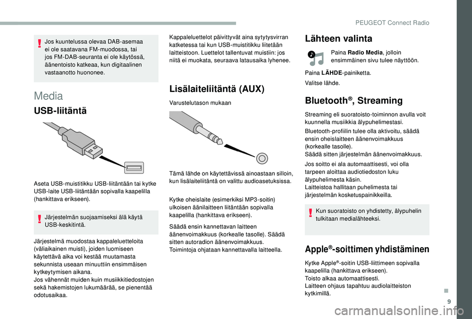 PEUGEOT 2008 2018 Omistajan Käsikirja (in Finnish) 9
Media
USB-liitäntä
Aseta USB-muistitikku USB-liitäntään tai kytke
USB-laite USB-liitäntään sopivalla kaapelilla
(hankittava erikseen).Järjestelmän suojaamiseksi älä käytä
USB-keskit PEUGEOT 2008 2018 Omistajan Käsikirja (in Finnish) 9
Media
USB-liitäntä
Aseta USB-muistitikku USB-liitäntään tai kytke
USB-laite USB-liitäntään sopivalla kaapelilla
(hankittava erikseen).Järjestelmän suojaamiseksi älä käytä
USB-keskit