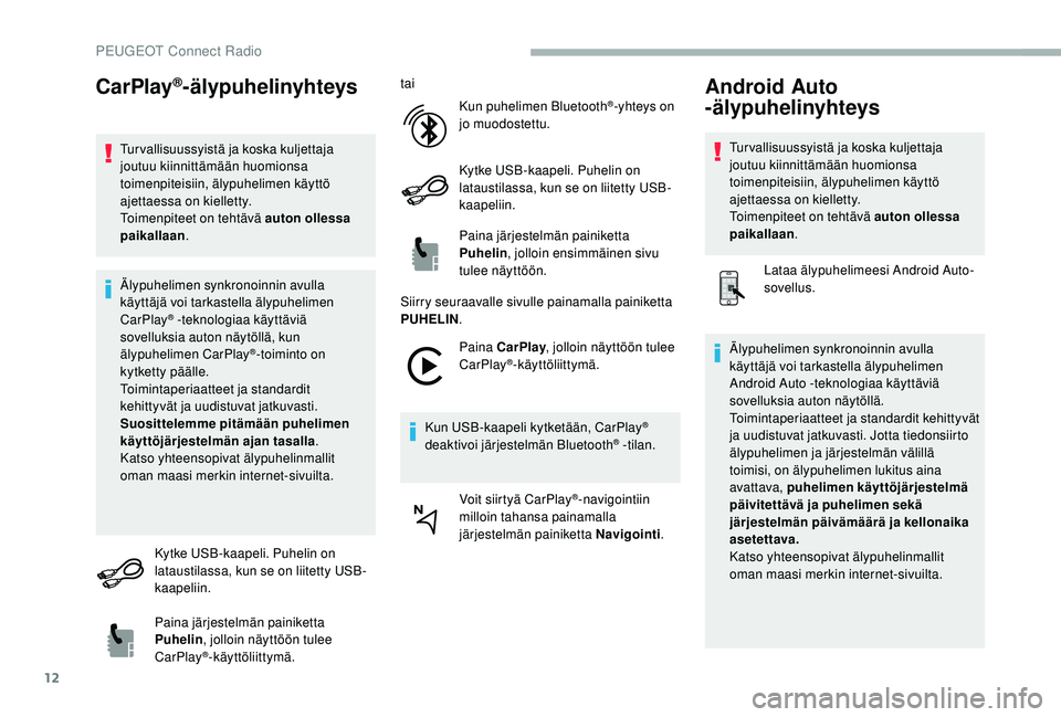 PEUGEOT 2008 2018 Omistajan Käsikirja (in Finnish) 12
CarPlay®-älypuhelinyhteys
Tur vallisuussyistä ja koska kuljettaja
joutuu kiinnittämään huomionsa
toimenpiteisiin, älypuhelimen käyttö
ajettaessa on kielletty.
Toimenpiteet on tehtävä PEUGEOT 2008 2018 Omistajan Käsikirja (in Finnish) 12
CarPlay®-älypuhelinyhteys
Tur vallisuussyistä ja koska kuljettaja
joutuu kiinnittämään huomionsa
toimenpiteisiin, älypuhelimen käyttö
ajettaessa on kielletty.
Toimenpiteet on tehtävä