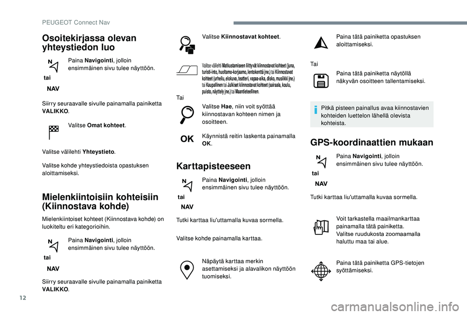 PEUGEOT 2008 2018 Omistajan Käsikirja (in Finnish) 12
Siirry seuraavalle sivulle painamalla painiketta
VA LI K KO.
Valitse Omat kohteet .
Valitse välilehti Yhteystieto .
Valitse kohde yhteystiedoista opastuksen
aloittamiseksi.
Mielenkiintoisiin koh PEUGEOT 2008 2018 Omistajan Käsikirja (in Finnish) 12
Siirry seuraavalle sivulle painamalla painiketta
VA LI K KO.
Valitse Omat kohteet .
Valitse välilehti Yhteystieto .
Valitse kohde yhteystiedoista opastuksen
aloittamiseksi.
Mielenkiintoisiin koh