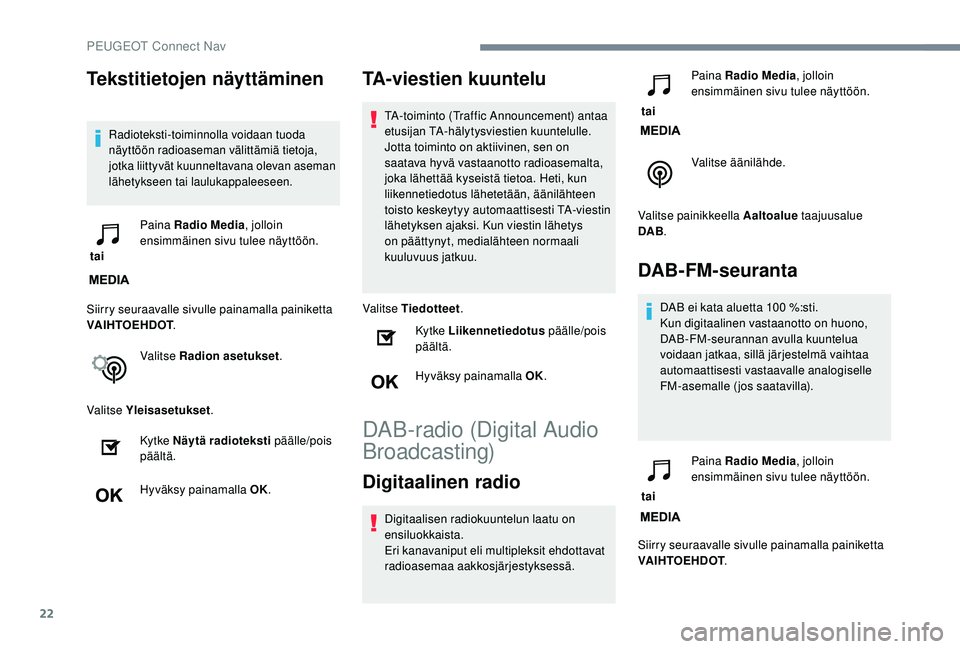 PEUGEOT 2008 2018 Omistajan Käsikirja (in Finnish) 22
Tekstitietojen näyttäminen
Radioteksti-toiminnolla voidaan tuoda
näyttöön radioaseman välittämiä tietoja,
jotka liittyvät kuunneltavana olevan aseman
lähetykseen tai laulukappaleeseen. PEUGEOT 2008 2018 Omistajan Käsikirja (in Finnish) 22
Tekstitietojen näyttäminen
Radioteksti-toiminnolla voidaan tuoda
näyttöön radioaseman välittämiä tietoja,
jotka liittyvät kuunneltavana olevan aseman
lähetykseen tai laulukappaleeseen.