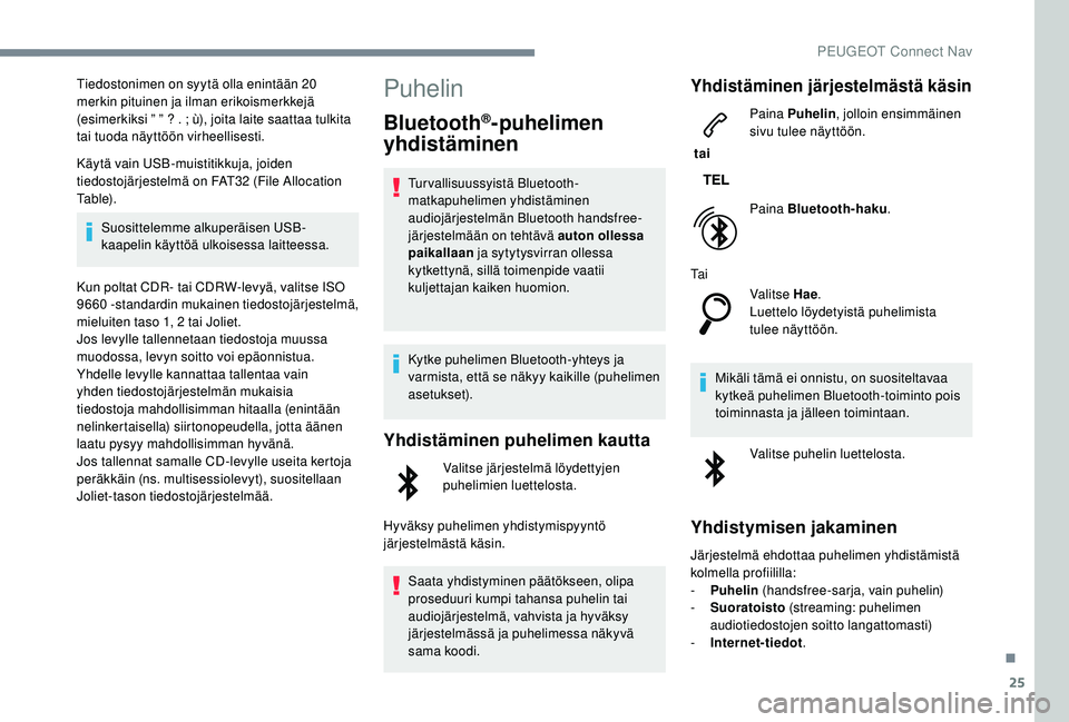 PEUGEOT 2008 2018 Omistajan Käsikirja (in Finnish) 25
Tiedostonimen on syytä olla enintään 20
merkin pituinen ja ilman erikoismerkkejä
(esimerkiksi ” ” ? . ; ù), joita laite saattaa tulkita
tai tuoda näyttöön virheellisesti.
Käytä vai PEUGEOT 2008 2018 Omistajan Käsikirja (in Finnish) 25
Tiedostonimen on syytä olla enintään 20
merkin pituinen ja ilman erikoismerkkejä
(esimerkiksi ” ” ? . ; ù), joita laite saattaa tulkita
tai tuoda näyttöön virheellisesti.
Käytä vai