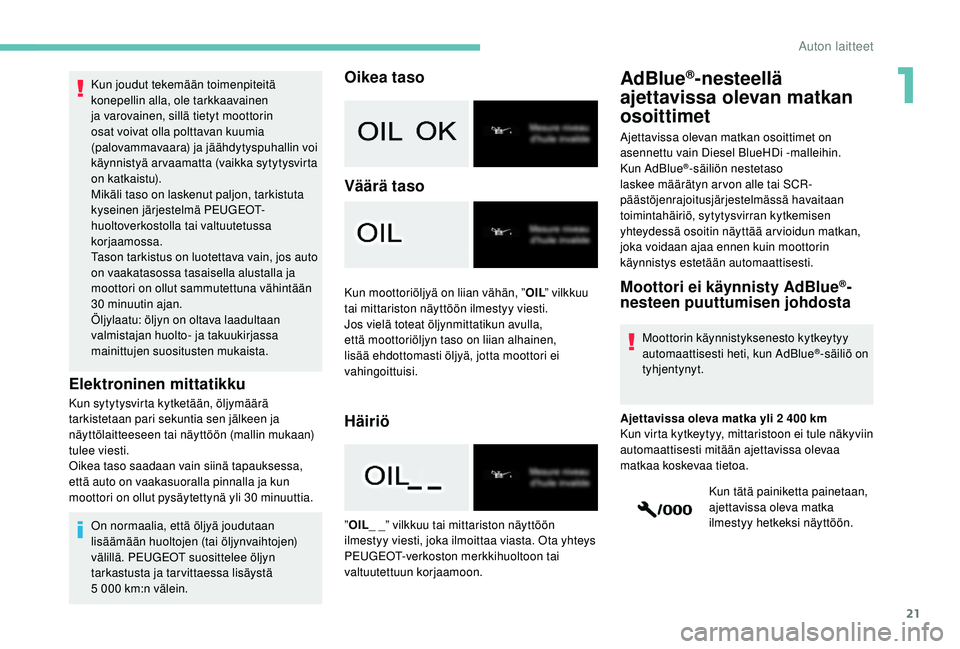 PEUGEOT 2008 2018 Omistajan Käsikirja (in Finnish) 21
Kun joudut tekemään toimenpiteitä
konepellin alla, ole tarkkaavainen
ja varovainen, sillä tietyt moottorin
osat voivat olla polttavan kuumia
(palovammavaara) ja jäähdytyspuhallin voi
kä PEUGEOT 2008 2018 Omistajan Käsikirja (in Finnish) 21
Kun joudut tekemään toimenpiteitä
konepellin alla, ole tarkkaavainen
ja varovainen, sillä tietyt moottorin
osat voivat olla polttavan kuumia
(palovammavaara) ja jäähdytyspuhallin voi
kä