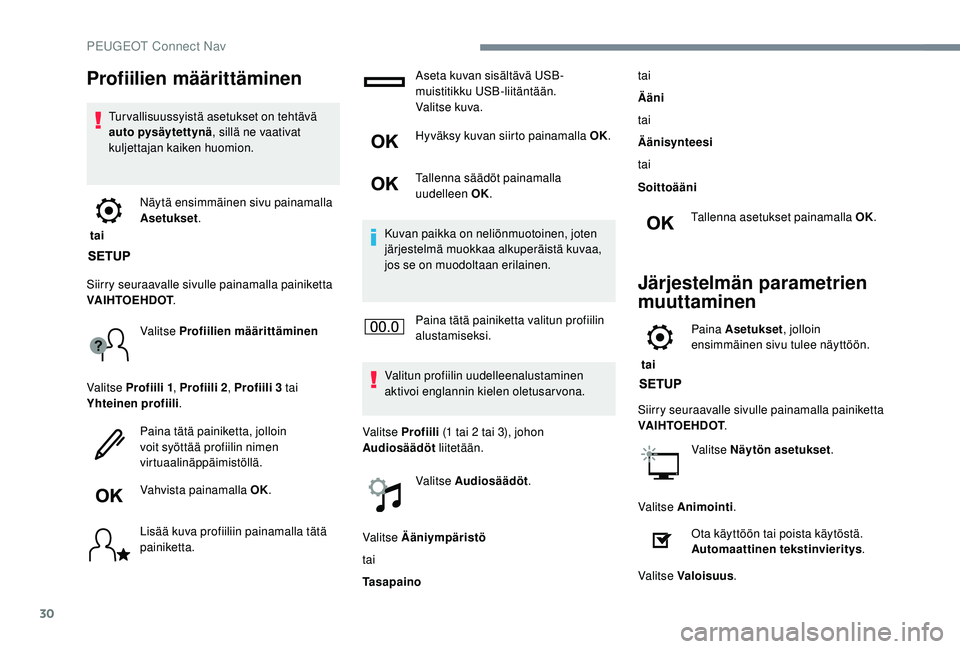 PEUGEOT 2008 2018 Omistajan Käsikirja (in Finnish) 30
Profiilien määrittäminen
Tur vallisuussyistä asetukset on tehtävä
auto pysäytettynä, sillä ne vaativat
kuljettajan kaiken huomion.
tai Näytä ensimmäinen sivu painamalla
Asetukset
. PEUGEOT 2008 2018 Omistajan Käsikirja (in Finnish) 30
Profiilien määrittäminen
Tur vallisuussyistä asetukset on tehtävä
auto pysäytettynä, sillä ne vaativat
kuljettajan kaiken huomion.
tai Näytä ensimmäinen sivu painamalla
Asetukset
.
