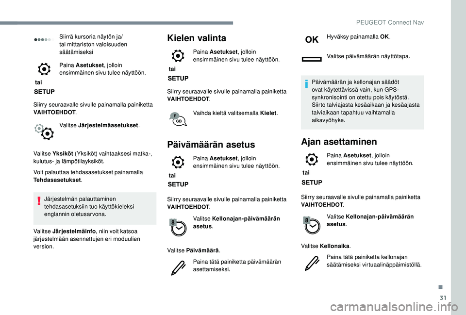 PEUGEOT 2008 2018 Omistajan Käsikirja (in Finnish) 31
Siirrä kursoria näytön ja/
tai mittariston valoisuuden
säätämiseksi
tai Paina Asetukset
, jolloin
ensimmäinen sivu tulee näyttöön.
Siirry seuraavalle sivulle painamalla painiketta
VA PEUGEOT 2008 2018 Omistajan Käsikirja (in Finnish) 31
Siirrä kursoria näytön ja/
tai mittariston valoisuuden
säätämiseksi
tai Paina Asetukset
, jolloin
ensimmäinen sivu tulee näyttöön.
Siirry seuraavalle sivulle painamalla painiketta
VA