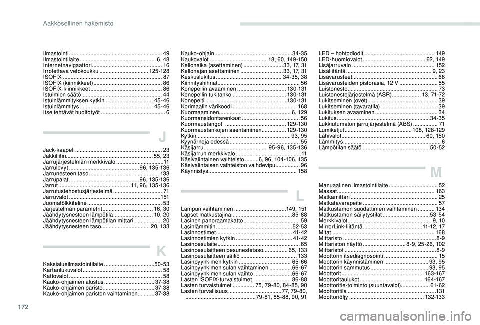 PEUGEOT 2008 2018 Omistajan Käsikirja (in Finnish) 172
Ilmastointi ............................................................. 49
Ilmastointilaite ................................. .................6, 48
Internetnavigaattori
..................... PEUGEOT 2008 2018 Omistajan Käsikirja (in Finnish) 172
Ilmastointi ............................................................. 49
Ilmastointilaite ................................. .................6, 48
Internetnavigaattori
.....................