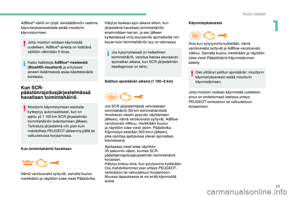 PEUGEOT 2008 2018 Omistajan Käsikirja (in Finnish) 23
AdBlue®-säiliö on tyhjä: lainsäädännön vaatima
käynnistyksenestolaite estää moottorin
käynnistymisen.
Jotta moottori voidaan käynnistää
uudelleen, AdBlue
®-ainetta on lisättäv PEUGEOT 2008 2018 Omistajan Käsikirja (in Finnish) 23
AdBlue®-säiliö on tyhjä: lainsäädännön vaatima
käynnistyksenestolaite estää moottorin
käynnistymisen.
Jotta moottori voidaan käynnistää
uudelleen, AdBlue
®-ainetta on lisättäv