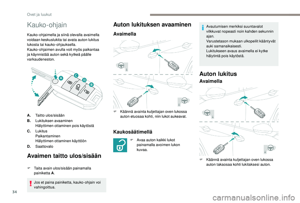 PEUGEOT 2008 2018  Omistajan Käsikirja (in Finnish) 34
Kauko-ohjain
Kauko-ohjaimella ja siinä olevalla avaimella 
voidaan keskuslukita tai avata auton lukitus 
lukosta tai kauko-ohjauksella.
Kauko-ohjaimen avulla voit myös paikantaa 
ja käynnistää