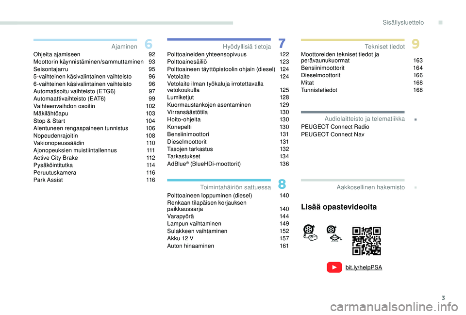 PEUGEOT 2008 2018  Omistajan Käsikirja (in Finnish) 3
.
bit.ly/helpPSA
.
Ohjeita ajamiseen 92
Moottorin käynnistäminen/sammuttaminen 9 3
Seisontajarru
 

95
5-vaihteinen käsivalintainen vaihteisto
 9

6
6-vaihteinen käsivalintainen vaihteisto
 9

6