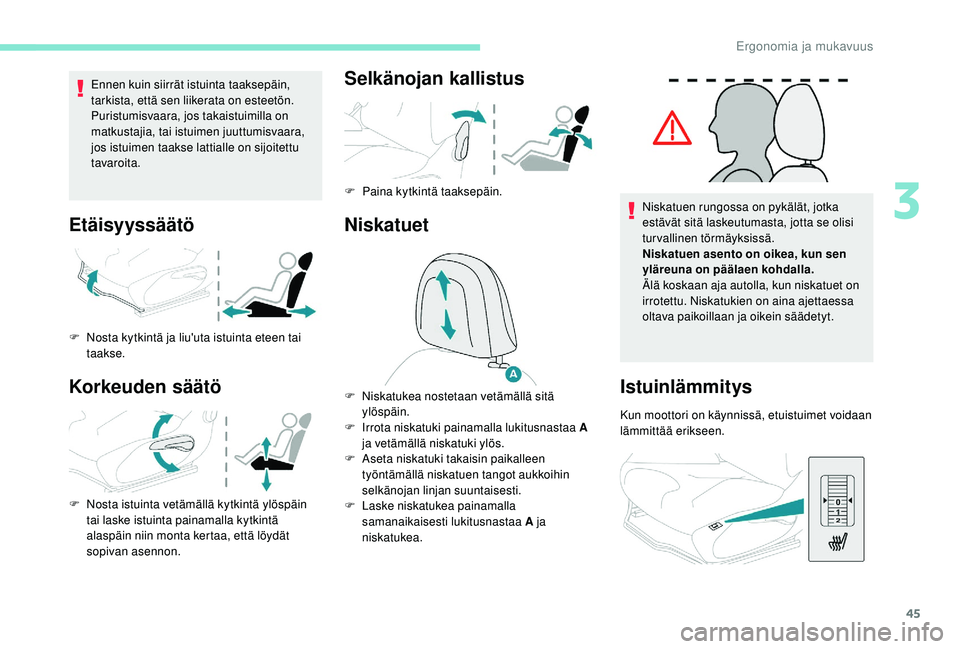 PEUGEOT 2008 2018 Omistajan Käsikirja (in Finnish) 45
Ennen kuin siirrät istuinta taaksepäin,
tarkista, että sen liikerata on esteetön.
Puristumisvaara, jos takaistuimilla on
matkustajia, tai istuimen juuttumisvaara,
jos istuimen taakse lattial PEUGEOT 2008 2018 Omistajan Käsikirja (in Finnish) 45
Ennen kuin siirrät istuinta taaksepäin,
tarkista, että sen liikerata on esteetön.
Puristumisvaara, jos takaistuimilla on
matkustajia, tai istuimen juuttumisvaara,
jos istuimen taakse lattial