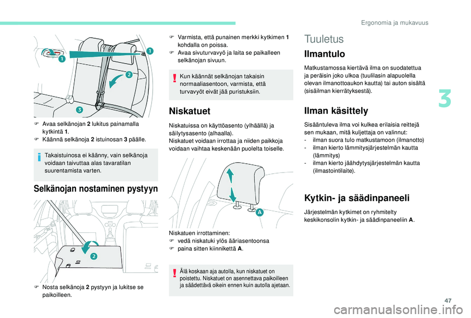 PEUGEOT 2008 2018 Omistajan Käsikirja (in Finnish) 47
F Avaa selkänojan 2 lukitus painamalla kytkintä 1 .
F
K
äännä selkänoja 2 istuinosan 3 päälle.
Takaistuinosa ei käänny, vain selkänoja
voidaan taivuttaa alas tavaratilan
suurentamis PEUGEOT 2008 2018 Omistajan Käsikirja (in Finnish) 47
F Avaa selkänojan 2 lukitus painamalla kytkintä 1 .
F
K
äännä selkänoja 2 istuinosan 3 päälle.
Takaistuinosa ei käänny, vain selkänoja
voidaan taivuttaa alas tavaratilan
suurentamis