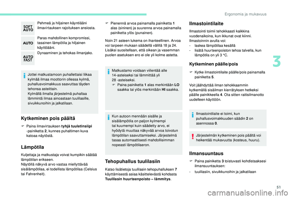 PEUGEOT 2008 2018 Omistajan Käsikirja (in Finnish) 51
Pehmeä ja hiljainen käyntiääni
ilmavirtauksen rajoituksen ansiosta.
Paras mahdollinen kompromissi,
tasainen lämpötila ja hiljainen
käyttöääni.
Dynaaminen ja tehokas ilmanjako.
Jottei m PEUGEOT 2008 2018 Omistajan Käsikirja (in Finnish) 51
Pehmeä ja hiljainen käyntiääni
ilmavirtauksen rajoituksen ansiosta.
Paras mahdollinen kompromissi,
tasainen lämpötila ja hiljainen
käyttöääni.
Dynaaminen ja tehokas ilmanjako.
Jottei m