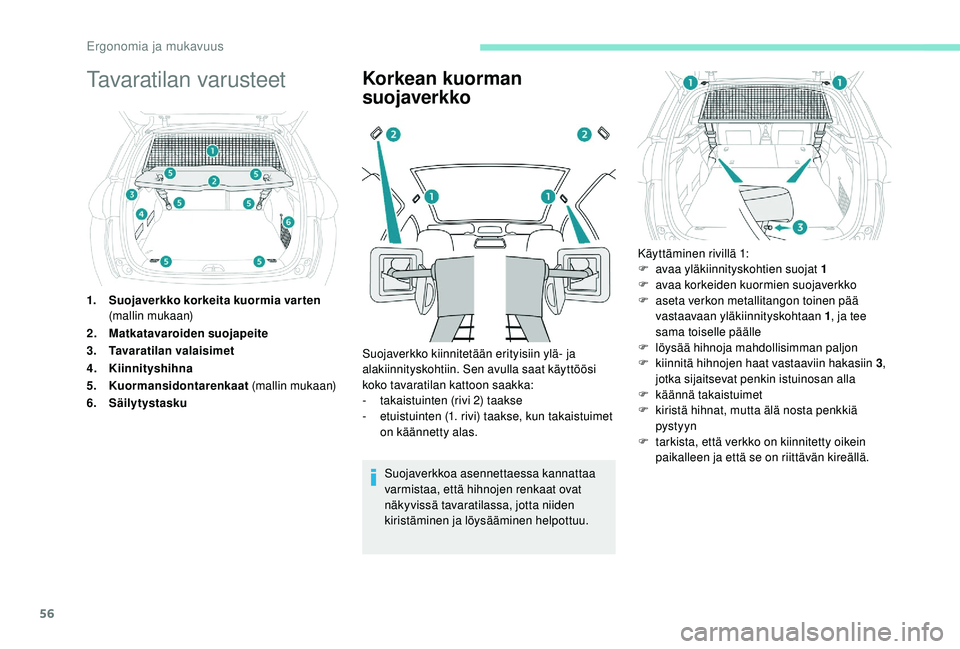 PEUGEOT 2008 2018 Omistajan Käsikirja (in Finnish) 56
Tavaratilan varusteet
1.Suojaverkko korkeita kuormia varten
(mallin mukaan)
2. Matkatavaroiden suojapeite
3. Tavaratilan valaisimet
4. Kiinnityshihna
5. Kuormansidontarenkaat (mallin mukaan)
6. PEUGEOT 2008 2018 Omistajan Käsikirja (in Finnish) 56
Tavaratilan varusteet
1.Suojaverkko korkeita kuormia varten
(mallin mukaan)
2. Matkatavaroiden suojapeite
3. Tavaratilan valaisimet
4. Kiinnityshihna
5. Kuormansidontarenkaat (mallin mukaan)
6.