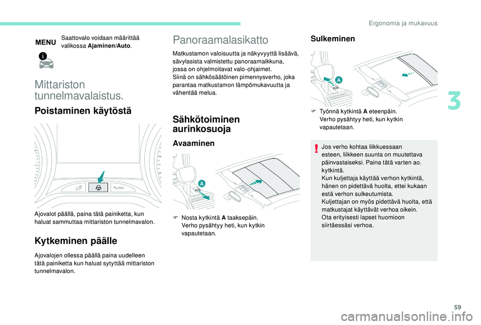 PEUGEOT 2008 2018 Omistajan Käsikirja (in Finnish) 59
Saattovalo voidaan määrittää
valikossa Ajaminen/Auto.
Mittariston
tunnelmavalaistus.
Poistaminen käytöstä
Ajovalot päällä, paina tätä painiketta, kun
haluat sammuttaa mittariston tun PEUGEOT 2008 2018 Omistajan Käsikirja (in Finnish) 59
Saattovalo voidaan määrittää
valikossa Ajaminen/Auto.
Mittariston
tunnelmavalaistus.
Poistaminen käytöstä
Ajovalot päällä, paina tätä painiketta, kun
haluat sammuttaa mittariston tun