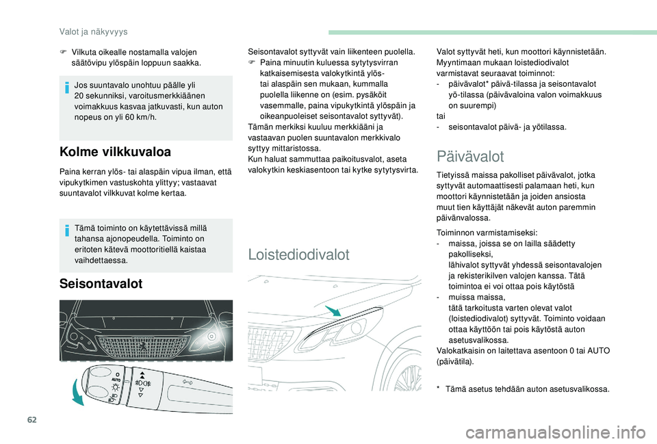 PEUGEOT 2008 2018 Omistajan Käsikirja (in Finnish) 62
Tämä toiminto on käytettävissä millä
tahansa ajonopeudella. Toiminto on
eritoten kätevä moottoritiellä kaistaa
vaihdettaessa.
Seisontavalot
Seisontavalot syttyvät vain liikenteen puole PEUGEOT 2008 2018 Omistajan Käsikirja (in Finnish) 62
Tämä toiminto on käytettävissä millä
tahansa ajonopeudella. Toiminto on
eritoten kätevä moottoritiellä kaistaa
vaihdettaessa.
Seisontavalot
Seisontavalot syttyvät vain liikenteen puole