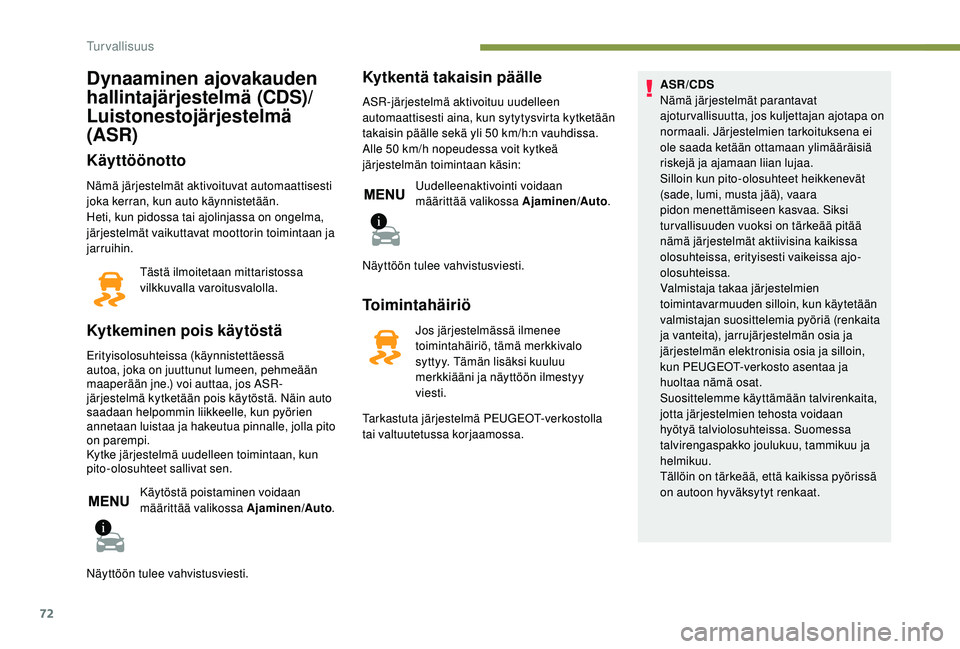 PEUGEOT 2008 2018  Omistajan Käsikirja (in Finnish) 72
Dynaaminen ajovakauden 
hallintajärjestelmä (CDS)/
Luistonestojärjestelmä 
(ASR)
Käyttöönotto
Nämä järjestelmät aktivoituvat automaattisesti 
joka kerran, kun auto käynnistetään.
Heti