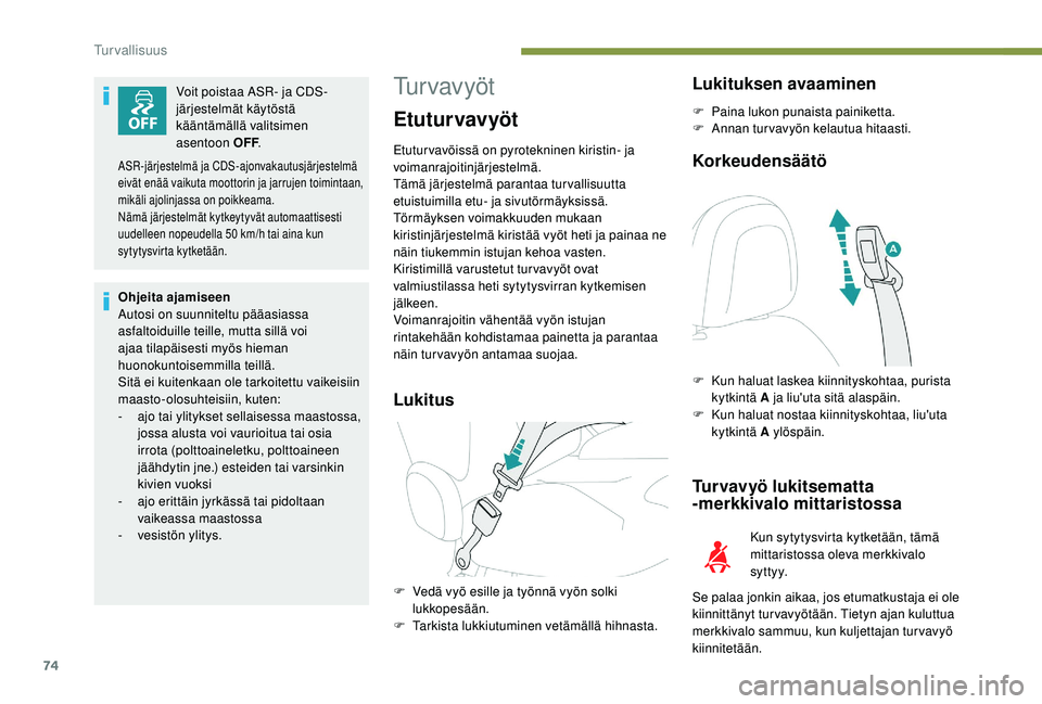 PEUGEOT 2008 2018  Omistajan Käsikirja (in Finnish) 74
Voit poistaa ASR- ja CDS-
järjestelmät käytöstä 
kääntämällä valitsimen 
asentoon OFF.
Ohjeita ajamiseen
Autosi on suunniteltu pääasiassa 
asfaltoiduille teille, mutta sillä voi 
ajaa 