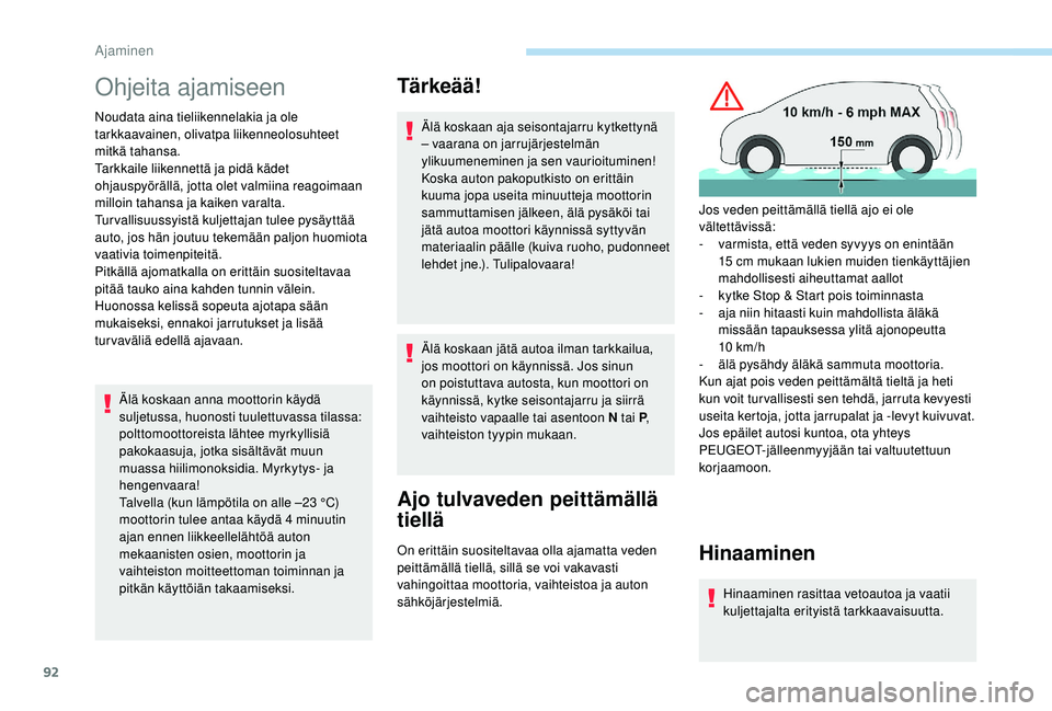 PEUGEOT 2008 2018  Omistajan Käsikirja (in Finnish) 92
Ohjeita ajamiseen
Noudata aina tieliikennelakia ja ole 
tarkkaavainen, olivatpa liikenneolosuhteet 
mitkä tahansa.
Tarkkaile liikennettä ja pidä kädet 
ohjauspyörällä, jotta olet valmiina re