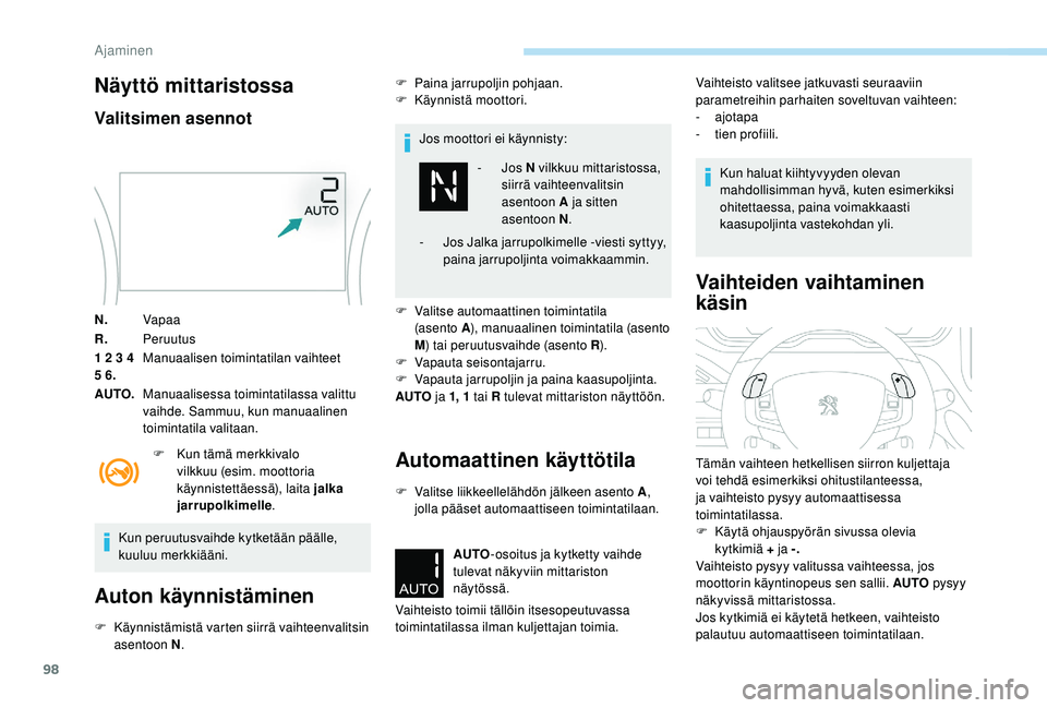 PEUGEOT 2008 2018  Omistajan Käsikirja (in Finnish) 98
Näyttö mittaristossa
Valitsimen asennot
N.Vapaa
R. Peruutus
1 2 3 4 
5 6. Manuaalisen toimintatilan vaihteet
AUTO. Manuaalisessa toimintatilassa valittu 
vaihde. Sammuu, kun manuaalinen 
toiminta
