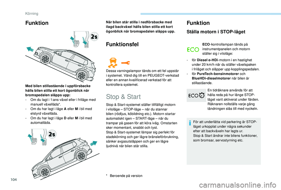 PEUGEOT 2008 2018 Bruksanvisningar (in Swedish) 104
Funktion
* Beroende på version
Med bilen stillastående i uppförsbacke
hålls bilen stilla ett kor t ögonblick när
bromspedalen släpps upp:
-
O
m du lagt i 1:ans växel eller i friläge PEUGEOT 2008 2018 Bruksanvisningar (in Swedish) 104
Funktion
* Beroende på version
Med bilen stillastående i uppförsbacke
hålls bilen stilla ett kor t ögonblick när
bromspedalen släpps upp:
-
O
m du lagt i 1:ans växel eller i friläge