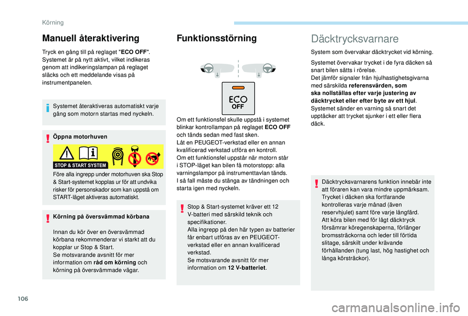 PEUGEOT 2008 2018 Bruksanvisningar (in Swedish) 106
Manuell återaktivering
Tryck en gång till på reglaget "ECO OFF".
Systemet är på nytt aktivt, vilket indikeras
genom att indikeringslampan på reglaget
släcks och ett meddelande vis PEUGEOT 2008 2018 Bruksanvisningar (in Swedish) 106
Manuell återaktivering
Tryck en gång till på reglaget "ECO OFF".
Systemet är på nytt aktivt, vilket indikeras
genom att indikeringslampan på reglaget
släcks och ett meddelande vis