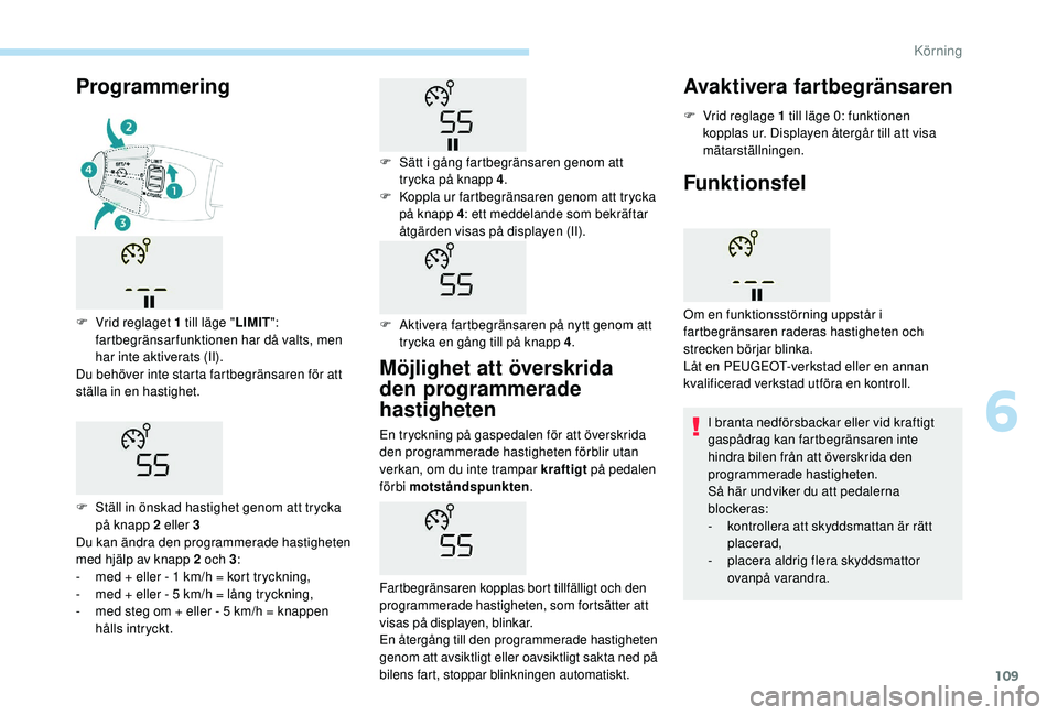 PEUGEOT 2008 2018 Bruksanvisningar (in Swedish) 109
Möjlighet att överskrida
den programmerade
hastigheten
En tryckning på gaspedalen för att överskrida
den programmerade hastigheten förblir utan
verkan, om du inte trampar kraftigt på pe PEUGEOT 2008 2018 Bruksanvisningar (in Swedish) 109
Möjlighet att överskrida
den programmerade
hastigheten
En tryckning på gaspedalen för att överskrida
den programmerade hastigheten förblir utan
verkan, om du inte trampar kraftigt på pe