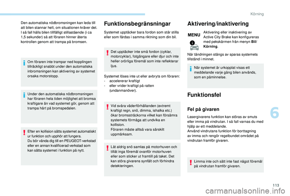 PEUGEOT 2008 2018 Bruksanvisningar (in Swedish) 113
Den automatiska nödbromsningen kan leda till
att bilen stannar helt, om situationen kräver det.
I så fall hålls bilen tillfälligt stillastående (i
ca
1,5 sekunder) så att föraren hinne PEUGEOT 2008 2018 Bruksanvisningar (in Swedish) 113
Den automatiska nödbromsningen kan leda till
att bilen stannar helt, om situationen kräver det.
I så fall hålls bilen tillfälligt stillastående (i
ca
1,5 sekunder) så att föraren hinne