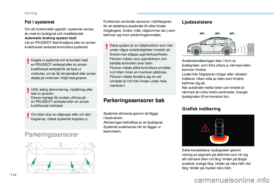 PEUGEOT 2008 2018 Bruksanvisningar (in Swedish) 114
Fel i systemet
Om ett funktionsfel uppstår i systemet varnas
du med en ljudsignal och meddelandet
Automatic braking system fault.
Låt en PEUGEOT-återförsäljare eller en annan
kvalificerad PEUGEOT 2008 2018 Bruksanvisningar (in Swedish) 114
Fel i systemet
Om ett funktionsfel uppstår i systemet varnas
du med en ljudsignal och meddelandet
Automatic braking system fault.
Låt en PEUGEOT-återförsäljare eller en annan
kvalificerad