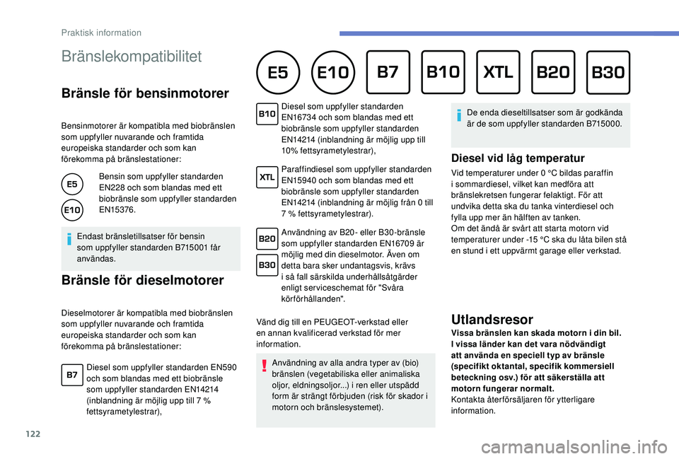 PEUGEOT 2008 2018 Bruksanvisningar (in Swedish) 122
Bränslekompatibilitet
Bränsle för bensinmotorer
Bensinmotorer är kompatibla med biobränslen
som uppfyller nuvarande och framtida
europeiska standarder och som kan
förekomma på brä PEUGEOT 2008 2018 Bruksanvisningar (in Swedish) 122
Bränslekompatibilitet
Bränsle för bensinmotorer
Bensinmotorer är kompatibla med biobränslen
som uppfyller nuvarande och framtida
europeiska standarder och som kan
förekomma på brä