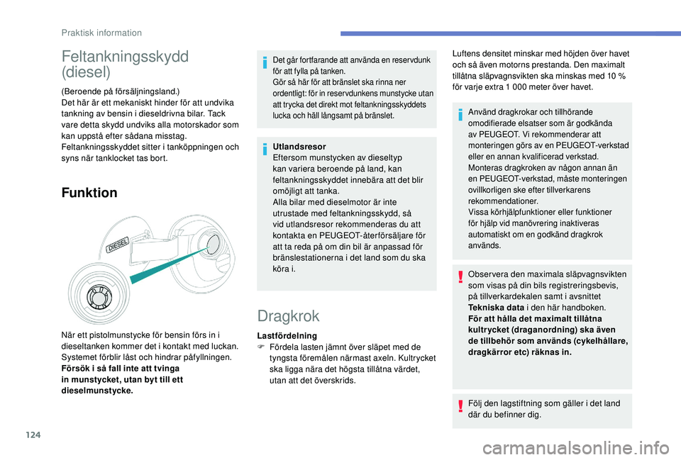 PEUGEOT 2008 2018 Bruksanvisningar (in Swedish) 124
Feltankningsskydd
(diesel)
(Beroende på försäljningsland.)
Det här är ett mekaniskt hinder för att undvika
tankning av bensin i dieseldrivna bilar. Tack
vare detta skydd undviks alla moto PEUGEOT 2008 2018 Bruksanvisningar (in Swedish) 124
Feltankningsskydd
(diesel)
(Beroende på försäljningsland.)
Det här är ett mekaniskt hinder för att undvika
tankning av bensin i dieseldrivna bilar. Tack
vare detta skydd undviks alla moto