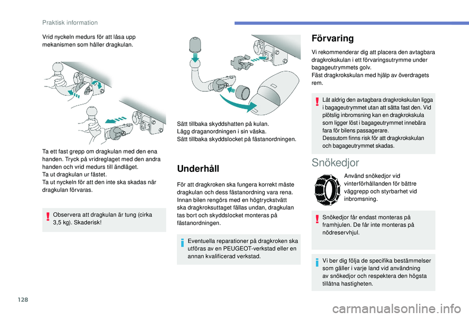 PEUGEOT 2008 2018 Bruksanvisningar (in Swedish) 128
Vrid nyckeln medurs för att låsa upp
mekanismen som håller dragkulan.
Ta ett fast grepp om dragkulan med den ena
handen. Tryck på vridreglaget med den andra
handen och vrid medurs till änd PEUGEOT 2008 2018 Bruksanvisningar (in Swedish) 128
Vrid nyckeln medurs för att låsa upp
mekanismen som håller dragkulan.
Ta ett fast grepp om dragkulan med den ena
handen. Tryck på vridreglaget med den andra
handen och vrid medurs till änd