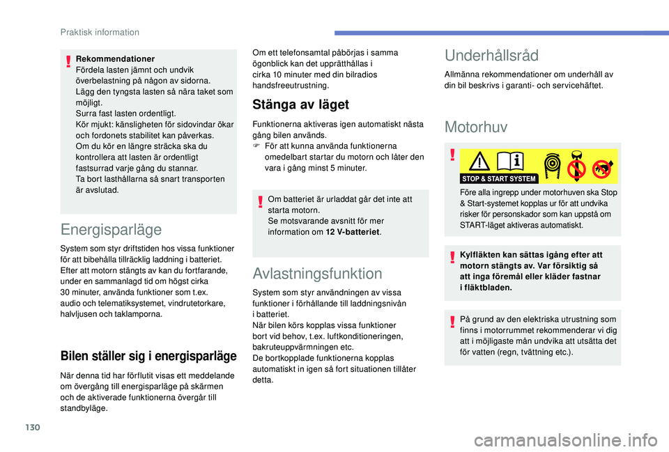 PEUGEOT 2008 2018 Bruksanvisningar (in Swedish) 130
Rekommendationer
Fördela lasten jämnt och undvik
överbelastning på någon av sidorna.
Lägg den tyngsta lasten så nära taket som
möjligt.
Surra fast lasten ordentligt.
Kör mjukt: känsli PEUGEOT 2008 2018 Bruksanvisningar (in Swedish) 130
Rekommendationer
Fördela lasten jämnt och undvik
överbelastning på någon av sidorna.
Lägg den tyngsta lasten så nära taket som
möjligt.
Surra fast lasten ordentligt.
Kör mjukt: känsli