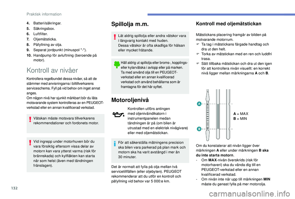 PEUGEOT 2008 2018 Bruksanvisningar (in Swedish) 132
4.Batteri/säkringar.
5. Säkringsbox.
6. Luftfilter.
7. Oljemätsticka.
8. Påfyllning av olja.
9. Separat jordpunkt (minuspol "-").
10. Handpump för avluftning (beroende på
motor).
Ko PEUGEOT 2008 2018 Bruksanvisningar (in Swedish) 132
4.Batteri/säkringar.
5. Säkringsbox.
6. Luftfilter.
7. Oljemätsticka.
8. Påfyllning av olja.
9. Separat jordpunkt (minuspol "-").
10. Handpump för avluftning (beroende på
motor).
Ko