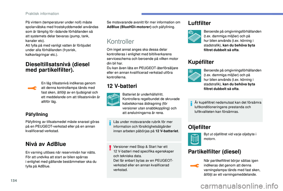 PEUGEOT 2008 2018 Bruksanvisningar (in Swedish) 134
Dieseltillsatsnivå (diesel
med partikelfilter).
En låg tillsatsnivå indikeras genom
att denna kontrollampa tänds med
fast sken, åtföljt av en ljudsignal och
ett meddelande om att tillsat PEUGEOT 2008 2018 Bruksanvisningar (in Swedish) 134
Dieseltillsatsnivå (diesel
med partikelfilter).
En låg tillsatsnivå indikeras genom
att denna kontrollampa tänds med
fast sken, åtföljt av en ljudsignal och
ett meddelande om att tillsat