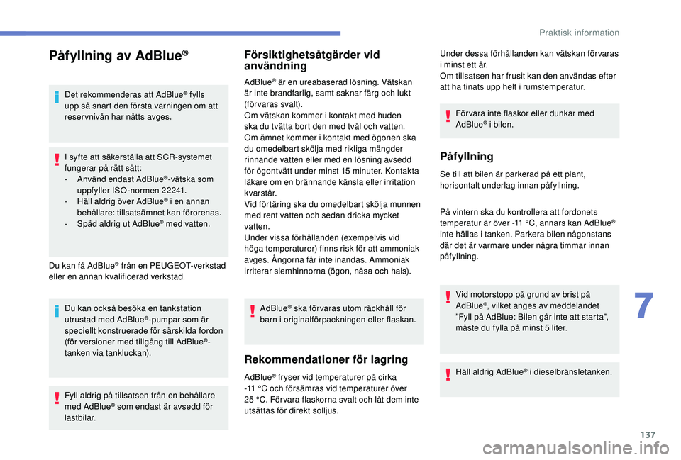 PEUGEOT 2008 2018 Bruksanvisningar (in Swedish) 137
Påfyllning av AdBlue®
Det rekommenderas att AdBlue® fylls
upp så snart den första varningen om att
reservnivån har nåtts avges.
I syfte att säkerställa att SCR-systemet
fungerar på r PEUGEOT 2008 2018 Bruksanvisningar (in Swedish) 137
Påfyllning av AdBlue®
Det rekommenderas att AdBlue® fylls
upp så snart den första varningen om att
reservnivån har nåtts avges.
I syfte att säkerställa att SCR-systemet
fungerar på r