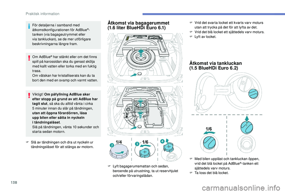 PEUGEOT 2008 2018 Bruksanvisningar (in Swedish) 138
För detaljerna i samband med
åtkomstkonfigurationen för AdBlue®-
tanken (via bagageutrymmet eller
via tankluckan), se de mer utförligare
beskrivningarna längre fram.
Om AdBlue
® har stä PEUGEOT 2008 2018 Bruksanvisningar (in Swedish) 138
För detaljerna i samband med
åtkomstkonfigurationen för AdBlue®-
tanken (via bagageutrymmet eller
via tankluckan), se de mer utförligare
beskrivningarna längre fram.
Om AdBlue
® har stä