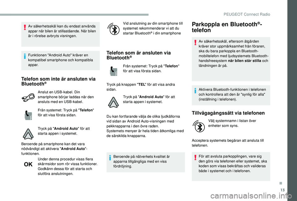 PEUGEOT 2008 2018 Bruksanvisningar (in Swedish) 13
Av säkerhetsskäl kan du endast använda
appar när bilen är stillastående. När bilen
är i rörelse avbryts visningen.
Funktionen "Android Auto" kräver en
kompatibel smartphone och PEUGEOT 2008 2018 Bruksanvisningar (in Swedish) 13
Av säkerhetsskäl kan du endast använda
appar när bilen är stillastående. När bilen
är i rörelse avbryts visningen.
Funktionen "Android Auto" kräver en
kompatibel smartphone och